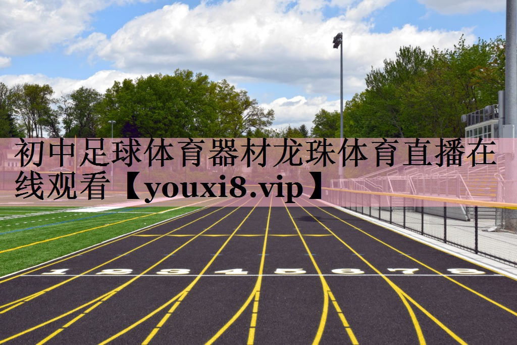 <strong>初中足球体育器材龙珠体育直播在线观看</strong>