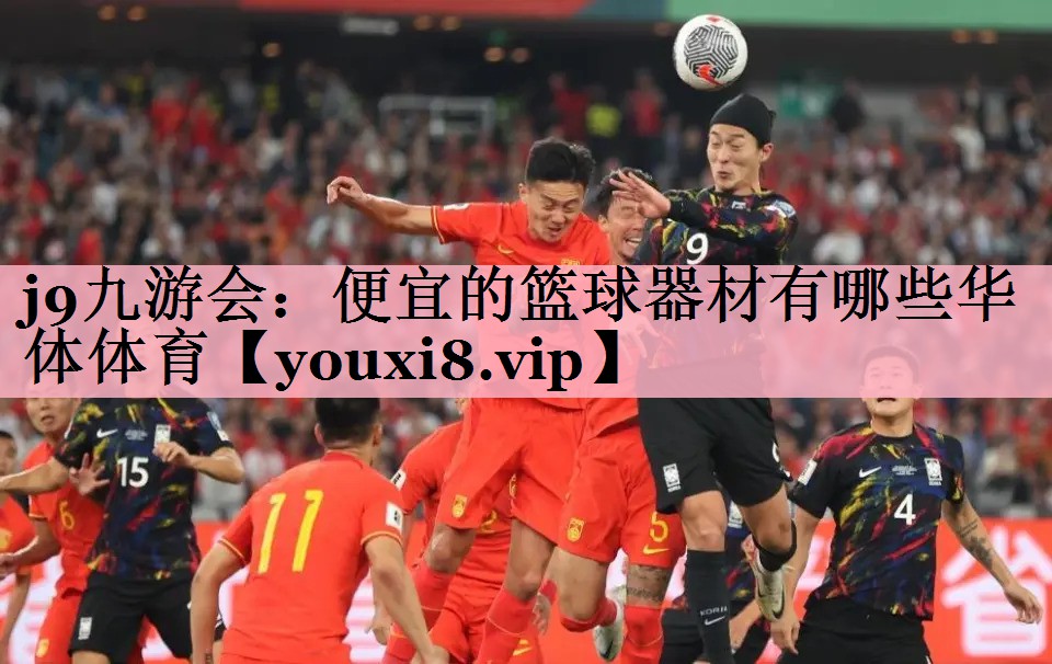 <strong>j9九游会：便宜的篮球器材有哪些华体体育</strong>